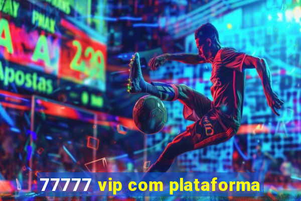 77777 vip com plataforma